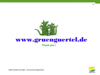 Stadt Frankfurt am Main – Environment Department
117
www.gruenguertel.de
Thank you !
 