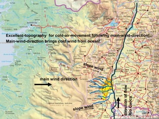 main wind direction
directionofflow
RioCauca
slope wind
slope wind
Excellent-topography for cold-air-movement following main-wind-direction!
Main-wind-direction brings cold wind from ocean!
 