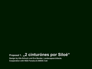 Proposal 1. „2 cinturónes por Siloé“
Design by Ulla Schuch und Eva Bender, Landscapearchitects.
Cooperation with NGO Fanalca & SIDOC Cali
 