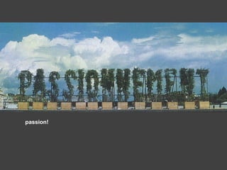 passion!
 