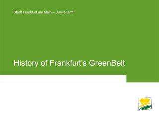Stadt Frankfurt am Main – UmweltamtStadt Frankfurt am Main – Umweltamt
History of Frankfurt’s GreenBelt
 