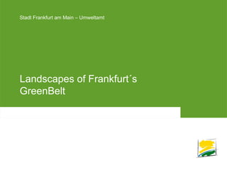 Stadt Frankfurt am Main – UmweltamtStadt Frankfurt am Main – Umweltamt
Landscapes of Frankfurt´s
GreenBelt
 