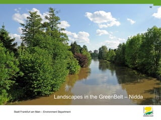 Stadt Frankfurt am Main – Environment Department
92
Landscapes in the GreenBelt – Nidda
 