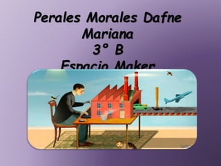 Perales Morales Dafne
Mariana
3° B
Espacio Maker
 