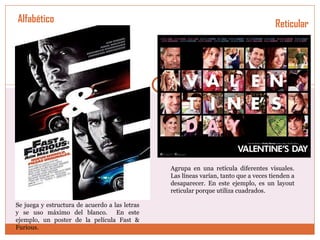 Alfabético Reticular Se juega y estructura de acuerdo a las letras y se uso máximo del blanco.  En este ejemplo, un poster de la película Fast & Furious.  Agrupa en una retícula diferentes visuales. Las líneas varían, tanto que a veces tienden a desaparecer. En este ejemplo, es un layout reticular porque utiliza cuadrados.  