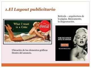 1.El Layout publicitario Retícula – arquitectura de  la página. Básicamente, la diagramación.  Ubicación de los elementos gráficos Dentro del anuncio.  