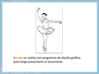 Boceto se realiza con programas de diseño gráfico,
para luego presentarlo al anunciante.
 