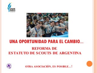 UNA OPORTUNIDAD PARA EL CAMBIO … REFORMA DE  ESTATUTO DE SCOUTS DE ARGENTINA OTRA ASOCIACIÓN, ES POSIBLE…! 