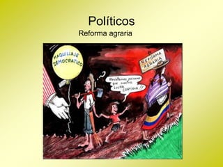 Políticos
Reforma agraria
 