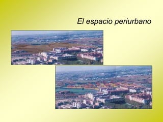 El espacio periurbano
 