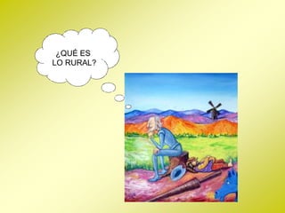 ¿QUÉ ES
LO RURAL?
 