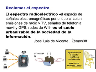 Reclamar el espectro El  espectro radioeléctrico  -el espacio de señales electromagnéticas por el que circulan emisiones d...