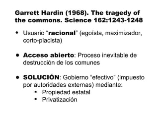 Garrett Hardin (1968). The tragedy of the commons. Science 162:1243-1248 <ul><ul><li>Usuario “ racional ” (egoísta, maximi...