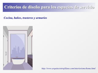 Criterios de diseño para los espacios de servicioCriterios de diseño para los espacios de servicio
Cocina, baños, trasteros y armarios
http://www.arquitectotrujillano.com/interiorismo/home.html
 