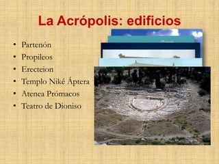 La Acrópolis: edificiosPartenónPropileosErecteionTemplo Niké ÁpteraAtenea PrómacosTeatro de Dioniso