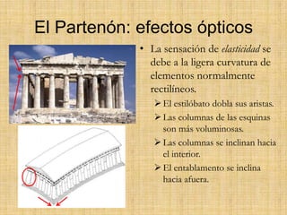 El Partenón: efectos ópticosLa sensación de elasticidad se debea la ligera curvatura de elementos normalmente rectilíneos.El estilóbato dobla sus aristas.