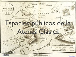Espacios públicos de la
Atenas Clásica
virgi.pla IES Serpis
Fuente imagen

 