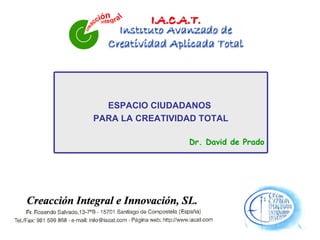 ESPACIO CIUDADANOS  PARA LA CREATIVIDAD TOTAL Dr. David de Prado 