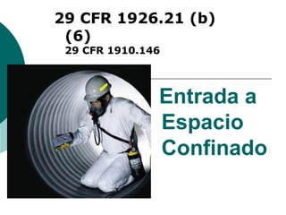 Entrada a
Espacio
Confinado
29 CFR 1926.21 (b)
(6)
29 CFR 1910.146
 