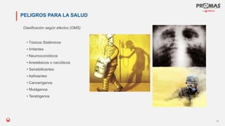 Nom de la présentation
23
PELIGROS PARA LA SALUD
Clasificación según efectos (OMS)
• Tóxicos Sistémicos
• Irritantes
• Neumoconióticos
• Anestésicos o narcóticos
• Sensibilizantes
• Asfixiantes
• Cancerígenos
• Mutágenos
• Teratógenos
 