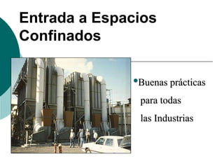 Entrada a Espacios
Confinados
•Buenas prácticas
para todas
las Industrias
 