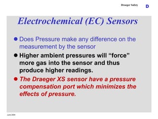 June 2004
D
Draeger Safety
Electrochemical (EC) Sensors
 Does Pressure make any difference on the
measurement by the sens...