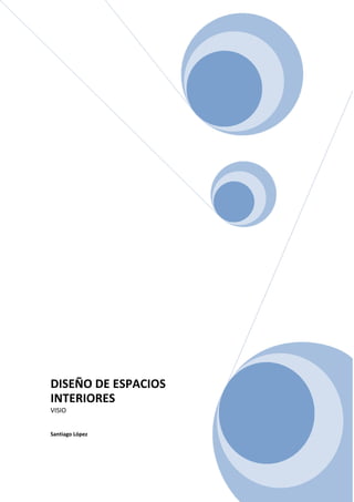 DISEÑO DE ESPACIOS
INTERIORES
VISIO
Santiago López
 