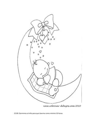 22:00: Dormimos al niño para que duerma como mínimo 10 horas. 
 