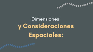 y Consideraciones
Espaciales:
Dimensiones
 