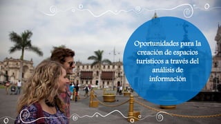 Oportunidades para la
creación de espacios
turísticos a través del
análisis de
información
 