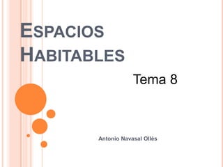 Espacios Habitables Tema 8                                  Antonio NavasalOllés 