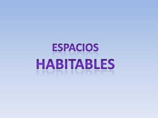 ESPACIOS HABITABLES 