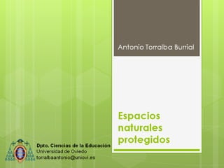 Antonio Torralba Burrial

Dpto. Ciencias de la Educación
Universidad de Oviedo
torralbaantonio@uniovi.es

Espacios
naturales
protegidos

 
