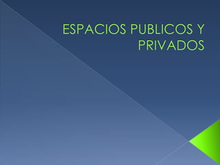 Espacios publicos y privados