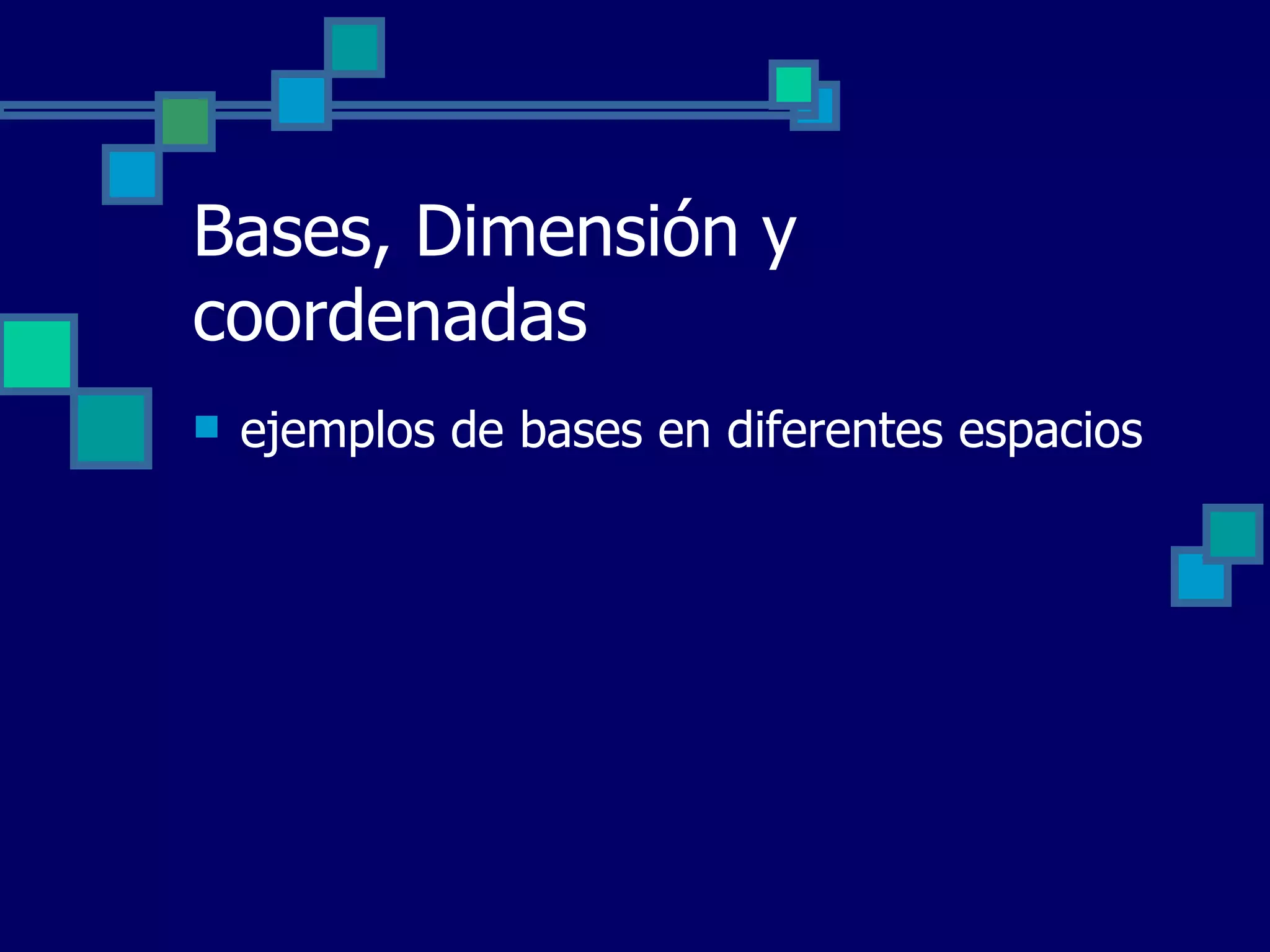 Bases, Dimensión y coordenadas ejemplos de bases en diferentes espacios 