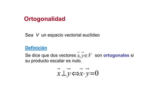 OrtogonalidadOrtogonalidad
Definición
Sea V un espacio vectorial euclídeo
Se dice que dos vectores son ortogonales si,x y V∈
0x y x y⊥ ⇔ ⋅ =
Se dice que dos vectores son ortogonales si
su producto escalar es nulo.
,x y V∈
 