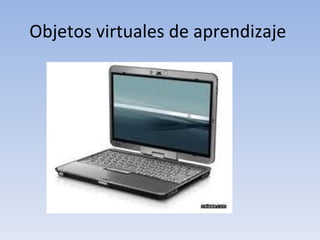 Objetos virtuales de aprendizaje  