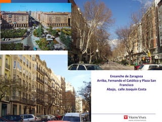 DEMOS 3
13
4. Estructura urbana
Ensanche de Zaragoza
Arriba, Fernando el Católico y Plaza San
Francisco
Abajo, calle Joaquín Costa
 
