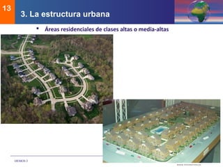DEMOS 3
13
 Áreas residenciales de clases altas o media-altas
3. La estructura urbana
 