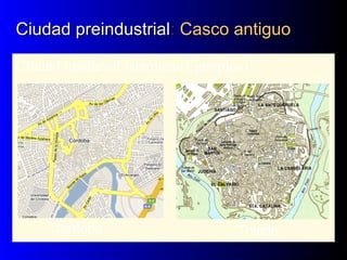 Ciudad preindustrialCiudad preindustrial:: Casco antiguoCasco antiguo
Ciudad medieval islámica (Ejemplos)
Córdoba Toledo
 
