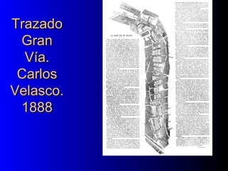 TrazadoTrazado
GranGran
Vía.Vía.
CarlosCarlos
Velasco.Velasco.
18881888
 