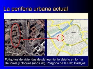 La periferia urbana actualLa periferia urbana actual
Barrios residenciales de la periferia
 