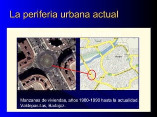 La periferia urbana actualLa periferia urbana actual
Barrios residenciales de la periferia
 