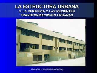 LA ESTRUCTURA URBANALA ESTRUCTURA URBANA
3. LA PERIFERIA Y LAS RECIENTES3. LA PERIFERIA Y LAS RECIENTES
TRANSFORMACIONES URBANASTRANSFORMACIONES URBANAS
Viviendas unifamilaries en Mutilva
 
