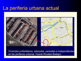 La periferia urbana actualLa periferia urbana actual
Barrios residenciales de la periferia
 