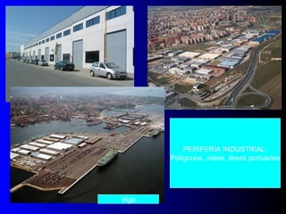 PERIFERIA INDUSTRIAL:
Polígonos, viales, áreas portuarias
Vigo
 