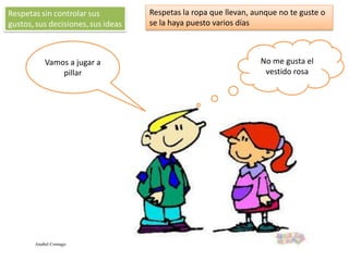 Respetas la ropa que llevan, aunque no te guste o
se la haya puesto varios días

Vamos a jugar a
pillar

Anabel Cornago

No me gusta el
vestido rosa

 