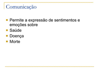Comunicação Permite a expressão de sentimentos e emoções sobre Saúde Doença Morte 