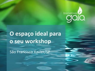 O espaço ideal para
o seu workshop
São Francisco Xavier/SP
 