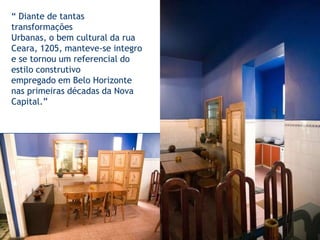 “ Diante de tantas transformaçõesUrbanas, o bem cultural da rua Ceara, 1205, manteve-se integro e se tornou um referencial do estilo construtivoempregado em Belo Horizonte nas primeiras décadas da Nova Capital.”